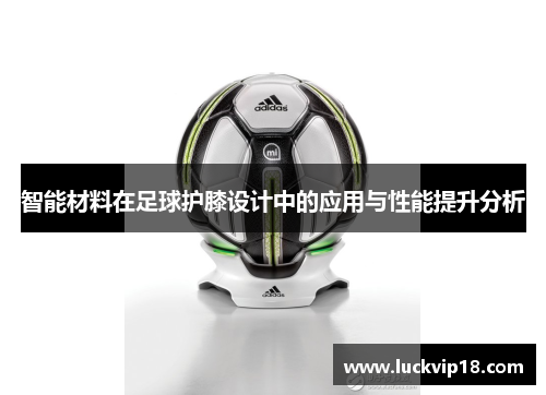 智能材料在足球护膝设计中的应用与性能提升分析